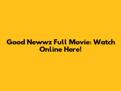 Good Newwz Full Movie: Watch Online Here!