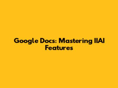 Google Docs: Mastering IIAI Features