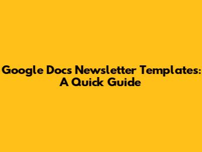 Google Docs Newsletter Templates: A Quick Guide