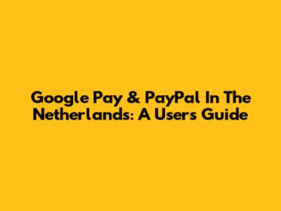 Google Pay & PayPal In The Netherlands: A User's Guide