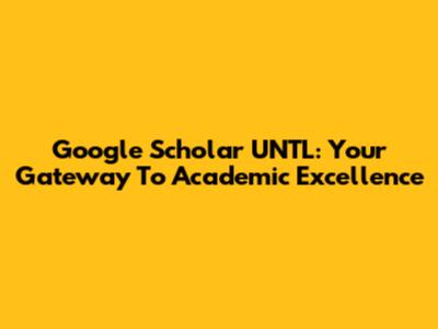 Google Scholar UNTL: Your Gateway To Academic Excellence