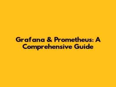 Grafana & Prometheus: A Comprehensive Guide