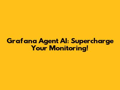 Grafana Agent AI: Supercharge Your Monitoring!