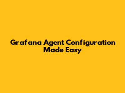 Grafana Agent Configuration Made Easy