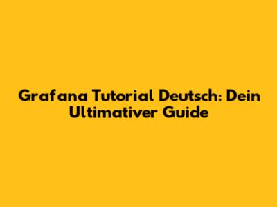 Grafana Tutorial Deutsch: Dein Ultimativer Guide
