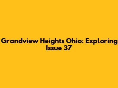 Grandview Heights Ohio: Exploring Issue 37