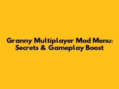 Granny Multiplayer Mod Menu: Secrets & Gameplay Boost