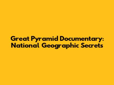 Great Pyramid Documentary: National Geographic Secrets
