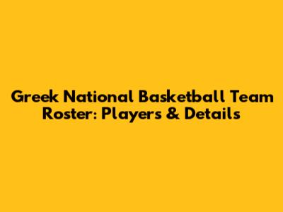 Greek National Basketball Team Roster: Players & Details