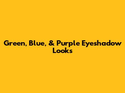 Green, Blue, & Purple Eyeshadow Looks
