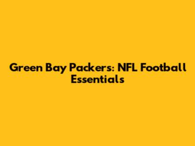 Green Bay Packers: NFL Football Essentials