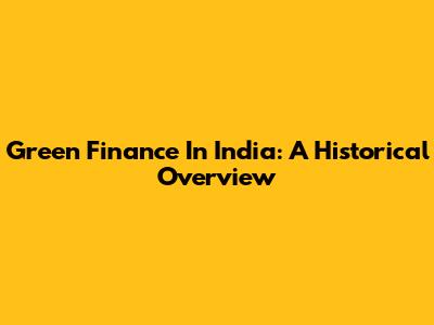 Green Finance In India: A Historical Overview