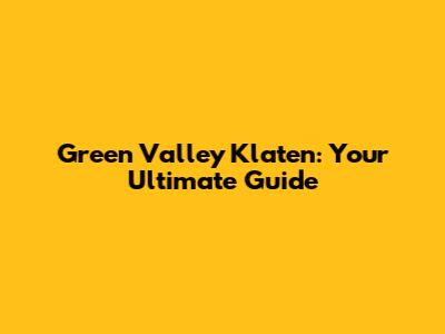 Green Valley Klaten: Your Ultimate Guide