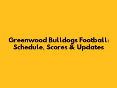 Greenwood Bulldogs Football: Schedule, Scores & Updates