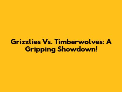 Grizzlies Vs. Timberwolves: A Gripping Showdown!