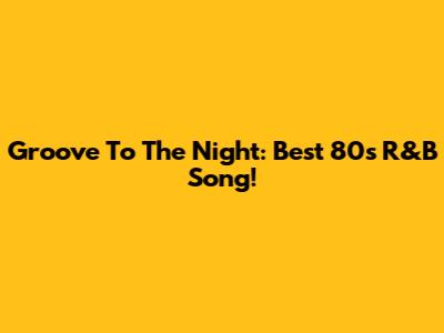 Groove To The Night: Best 80s R&B Song!
