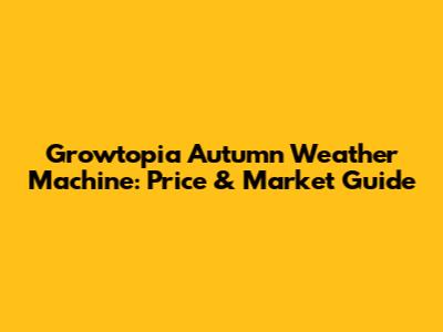 Growtopia Autumn Weather Machine: Price & Market Guide
