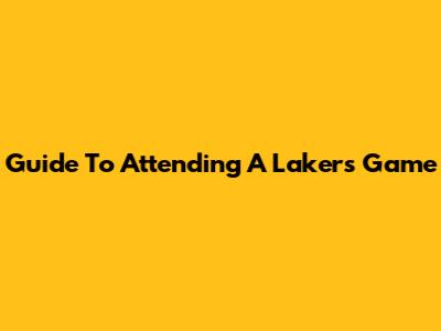 Guide To Attending A Lakers Game