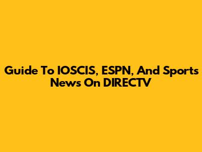 Guide To IOSCIS, ESPN, And Sports News On DIRECTV