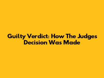 Guilty Verdict: How The Judge's Decision Was Made