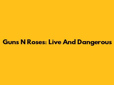 Guns N' Roses: Live And Dangerous