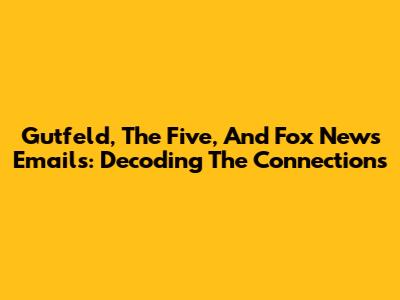 Gutfeld, The Five, And Fox News Emails: Decoding The Connections