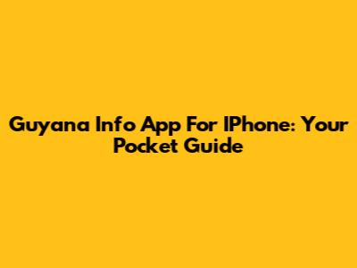 Guyana Info App For IPhone: Your Pocket Guide