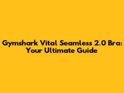 Gymshark Vital Seamless 2.0 Bra: Your Ultimate Guide