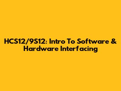 HCS12/9S12: Intro To Software & Hardware Interfacing