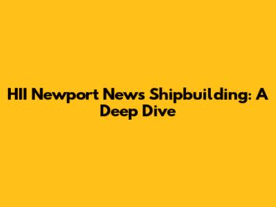 HII Newport News Shipbuilding: A Deep Dive