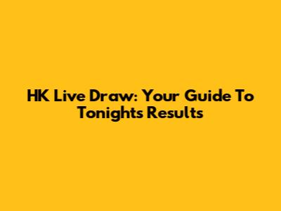 HK Live Draw: Your Guide To Tonight's Results