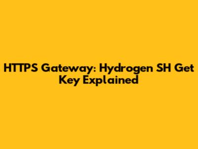 HTTPS Gateway: Hydrogen SH Get Key Explained
