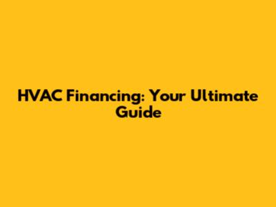 HVAC Financing: Your Ultimate Guide