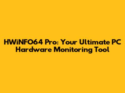 HWiNFO64 Pro: Your Ultimate PC Hardware Monitoring Tool