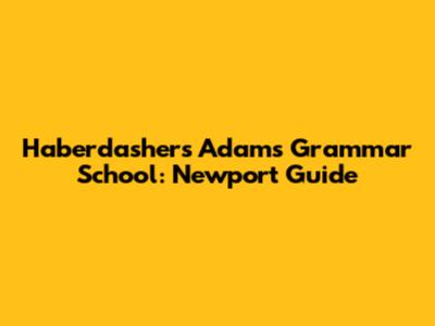Haberdashers Adams Grammar School: Newport Guide