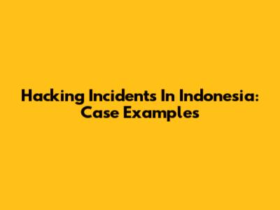 Hacking Incidents In Indonesia: Case Examples