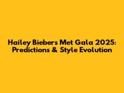 Hailey Bieber's Met Gala 2025: Predictions & Style Evolution