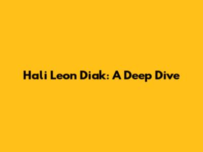 Hali Leon Diak: A Deep Dive