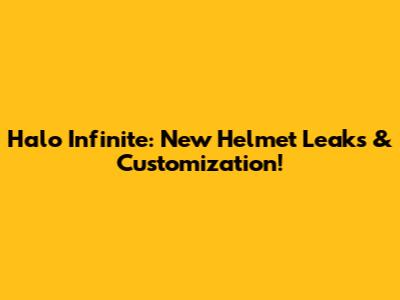 Halo Infinite: New Helmet Leaks & Customization!