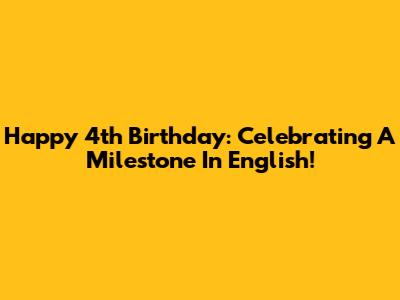Happy 4th Birthday: Celebrating A Milestone In English!