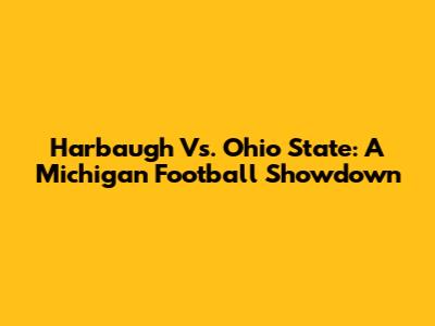 Harbaugh Vs. Ohio State: A Michigan Football Showdown