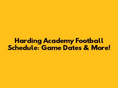 Harding Academy Football Schedule: Game Dates & More!