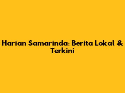 Harian Samarinda: Berita Lokal & Terkini