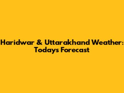Haridwar & Uttarakhand Weather: Today's Forecast
