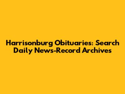 Harrisonburg Obituaries: Search Daily News-Record Archives
