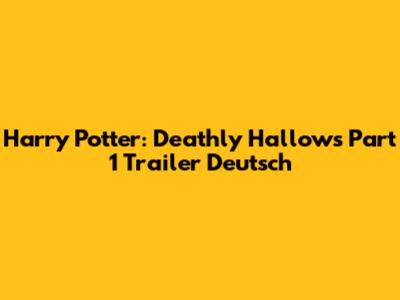 Harry Potter: Deathly Hallows Part 1 Trailer Deutsch