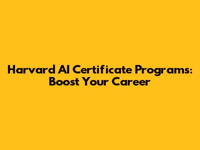 Harvard AI Certificate Programs: Boost Your Career