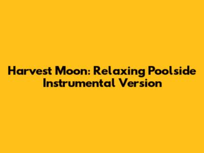 Harvest Moon: Relaxing Poolside Instrumental Version