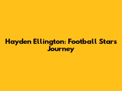 Hayden Ellington: Football Star's Journey