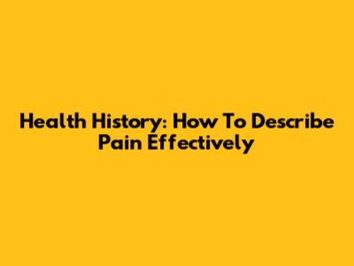 Health History: How To Describe Pain Effectively